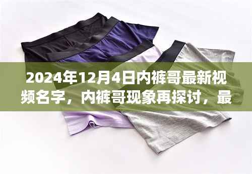 2024年12月4日内裤哥最新视频名字,内裤哥现象再探讨,最新视频背后的多元解读与反思