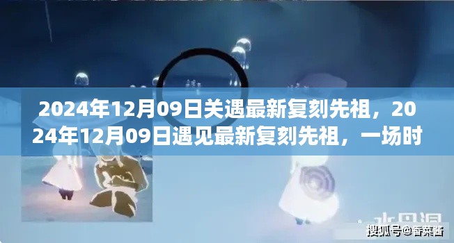 独家解析,时空之旅中的最新复刻先祖遇见记(2024年12月09日)