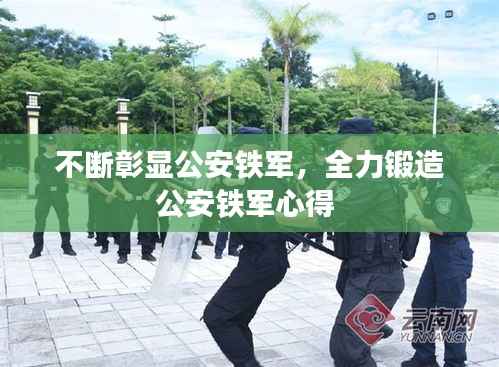 不断彰显公安铁军,全力锻造公安铁军心得