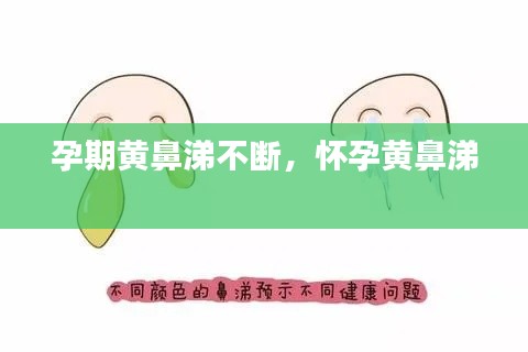 孕期黄鼻涕不断,怀孕黄鼻涕