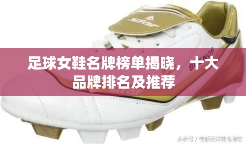 足球女鞋名牌榜单揭晓,十大品牌排名及推荐