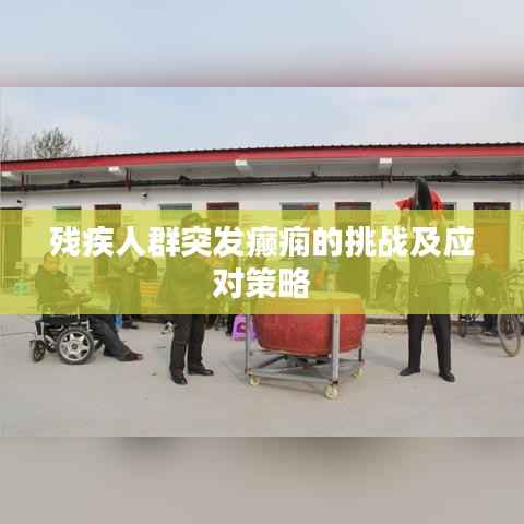 残疾人群突发癫痫的挑战及应对策略