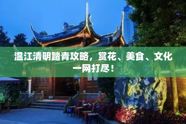 温江清明踏青攻略，赏花、美食、文化一网打尽！