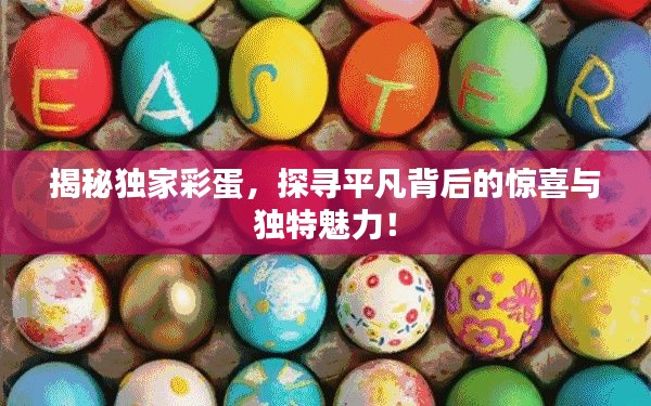 揭秘独家彩蛋，探寻平凡背后的惊喜与独特魅力！
