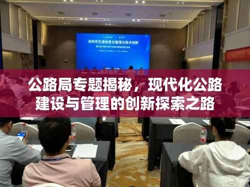 公路局专题揭秘，现代化公路建设与管理的创新探索之路