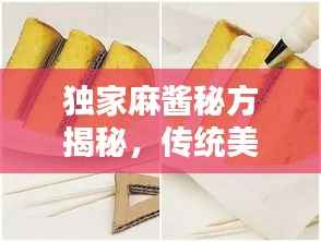 独家麻酱秘方揭秘,传统美味背后的秘密之源!