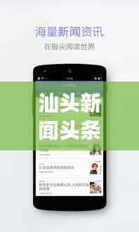 汕头新闻头条下载,掌握最新资讯,洞悉汕头发展动态