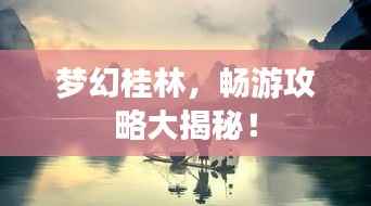 梦幻桂林,畅游攻略大揭秘!