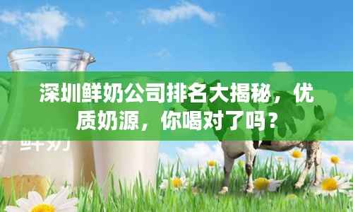 深圳鲜奶公司排名大揭秘,优质奶源,你喝对了吗?