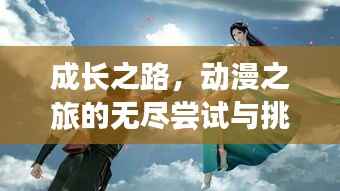 成长之路,动漫之旅的无尽尝试与挑战