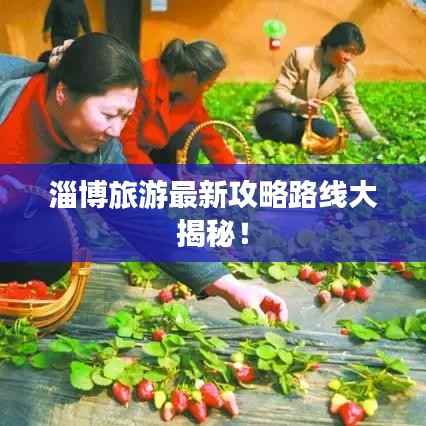 淄博旅游最新攻略路线大揭秘！