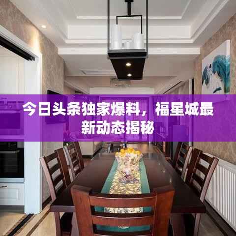 今日头条独家爆料,福星城最新动态揭秘